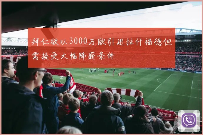 拜仁欲以3000万欧引进拉什福德但需接受大幅降薪条件